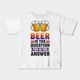 Beer is the question yes is the answer - Funny Beer Sarcastic Satire Hilarious Funny Meme Quotes Sayings Kids T-Shirt